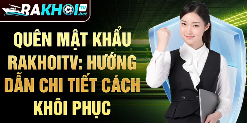 Quên mật khẩu rakhoitv: hướng dẫn chi tiết cách khôi phục