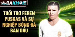 Tuổi thơ Feren Puskas và sự nghiệp bóng đá ban đầu