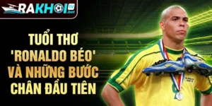 Tuổi thơ 'Ronaldo Béo' và những bước chân đầu tiên